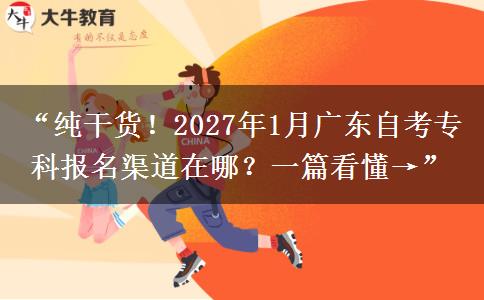 “纯干货！2027年1月广东自考专科报名渠道在哪？一篇看懂→”