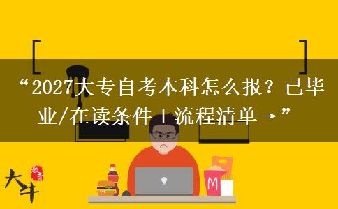 “2027大专自考本科怎么报?已毕业/在读条件+流程清单→” “2027大专自考本科怎么报?已毕业/在读条件+流程清单→”