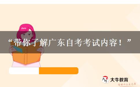 “带你了解广东自考考试内容!” “带你了解广东自考考试内容!”
