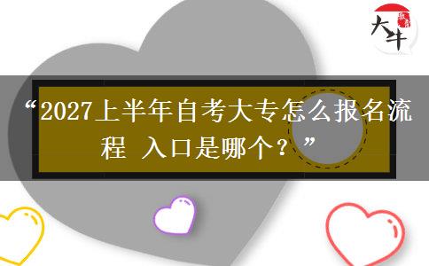 “2027上半年自考大专怎么报名流程 入口是哪个?” “2027上半年自考大专怎么报名流程 入口是哪个?”