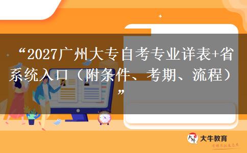 “2027广州大专自考专业详表+省系统入口（附条件、考期、流程）”