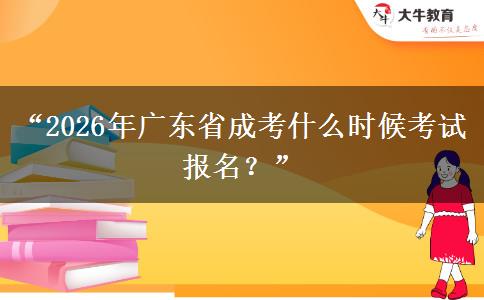 “2026年广东省成考什么时候考试报名？”