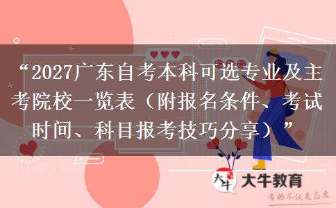 “2027广东自考本科可选专业及主考院校一览表（附报名条件、考试时间、科目报考技巧分享）”