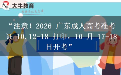 “注意！2026 广东成人高考准考证 10.12-18 打印，10 月 17-18 日开考”