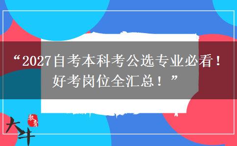 “2027自考本科考公选专业必看！好考岗位全汇总！”