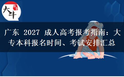 广东 2027 成人高考报考指南：大专本科报名时间、考试安排汇总