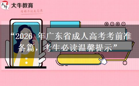 “2026 年广东省成人高考考前准备篇，考生必读温馨提示”