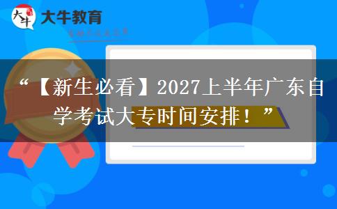 “【新生必看】2027上半年广东自学考试大专时间安排！”