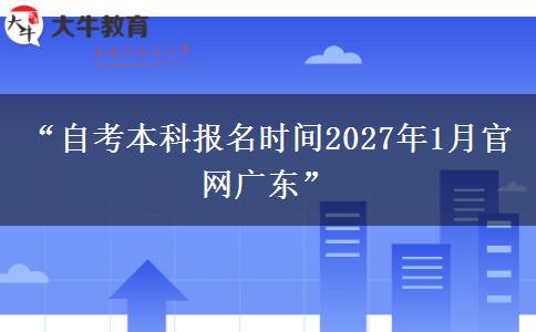 “自考本科报名时间2027年1月官网广东”