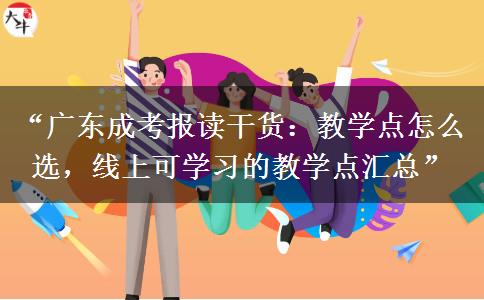 “广东成考报读干货：教学点怎么选，线上可学习的教学点汇总”