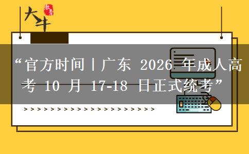 “官方时间｜广东 2026 年成人高考 10 月 17?18 日正式统考”