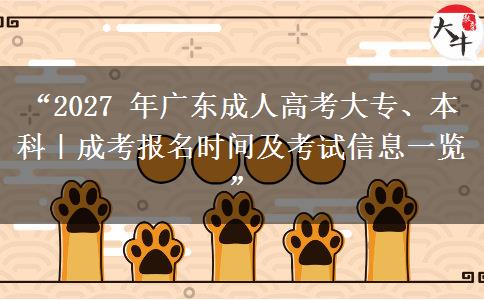 “2027 年广东成人高考大专、本科｜成考报名时间及考试信息一览”
