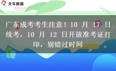 广东成考考生注意！10 月 17 日统考，10 月 12 日开放准考证打印，别错过时间