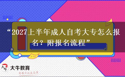 “2027上半年成人自考大专怎么报名?附报名流程” “2027上半年成人自考大专怎么报名?附报名流程”