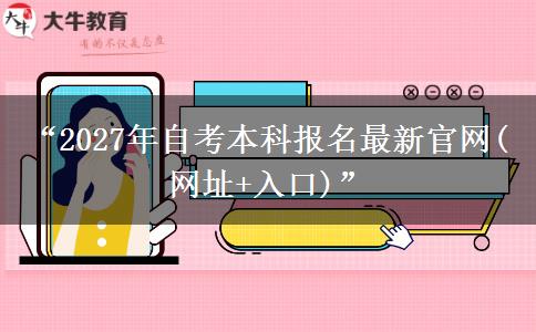 “2027年自考本科报名最新官网(网址+入口)” “2027年自考本科报名最新官网(网址+入口)”