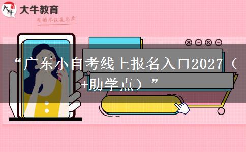 “广东小自考线上报名入口2027（+助学点）”