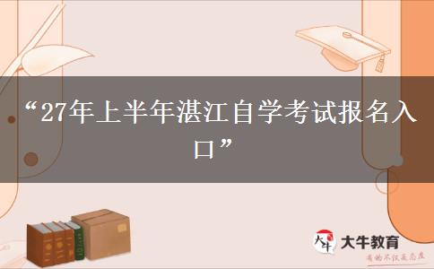 “27年上半年湛江自学考试报名入口”
