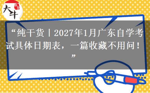 “纯干货｜2027年1月广东自学考试具体日期表，一篇收藏不用问！”