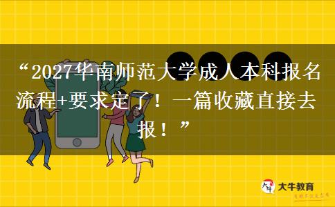 “2027华南师范大学成人本科报名流程+要求定了！一篇收藏直接去报！”