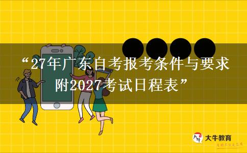 “27年广东自考报考条件与要求 附2027考试日程表” “27年广东自考报考条件与要求 附2027考试日程表”