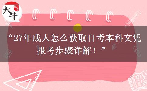 “27年成人怎么获取自考本科文凭 报考步骤详解！”