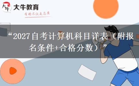 “2027自考计算机科目详表（附报名条件+合格分数）”