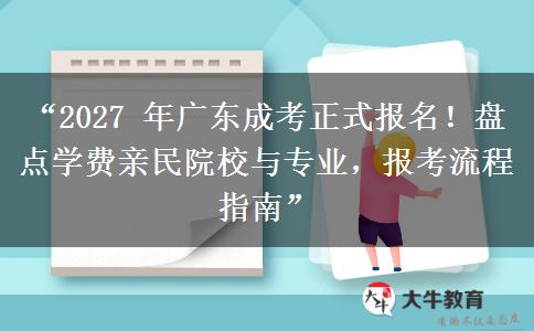 “2027 年广东成考正式报名！盘点学费亲民院校与专业，报考流程指南”